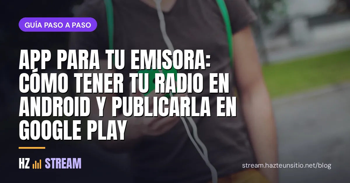 App para tu emisora: cómo tener tu radio en Android y publicarla en Google Play