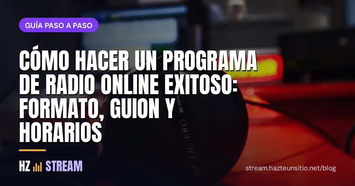 Cómo hacer un programa de radio online exitoso: formato, guion y horarios