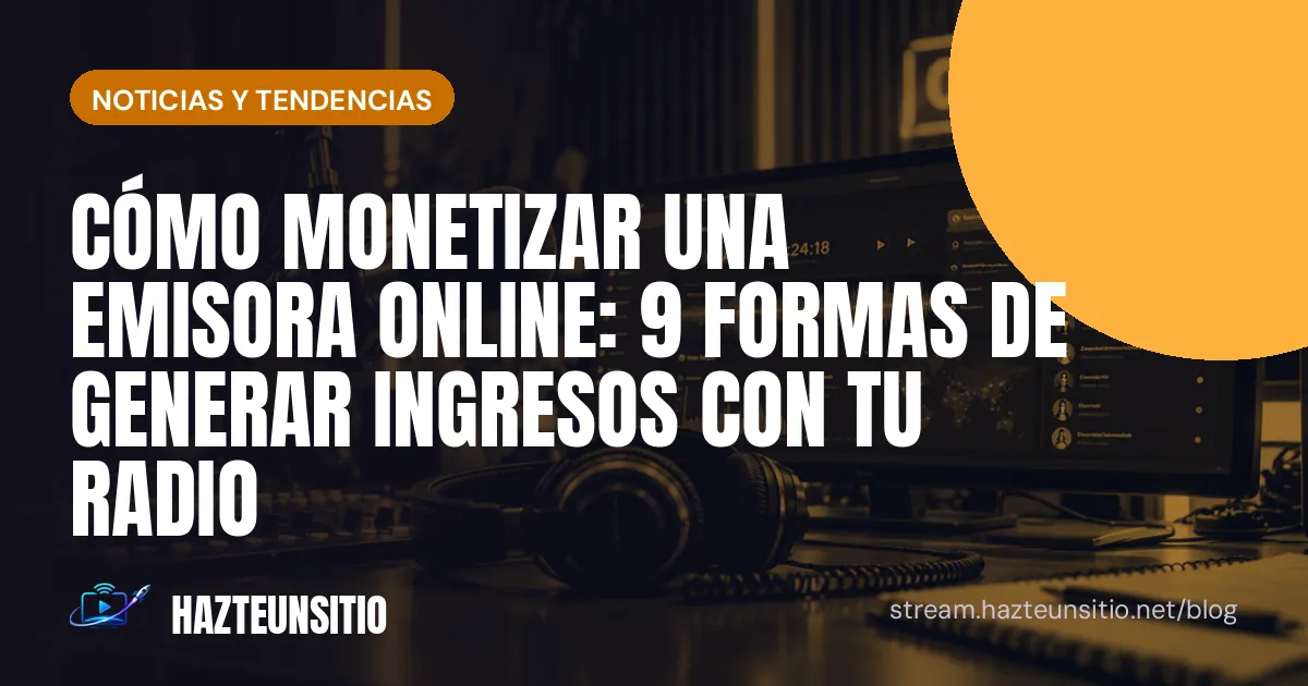 Cómo monetizar una emisora online: 9 formas de generar ingresos con tu radio