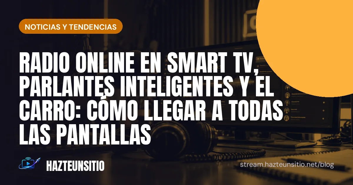 Radio online en Smart TV, parlantes inteligentes y el carro: cómo llegar a todas las pantallas