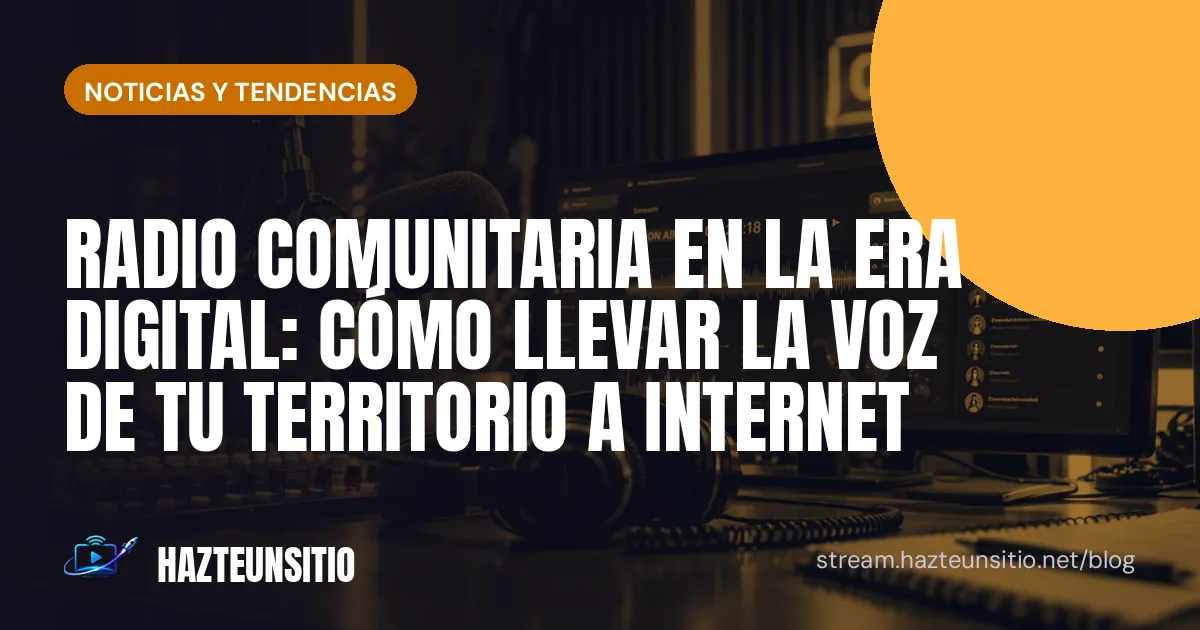 Radio comunitaria en la era digital: cómo llevar la voz de tu territorio a internet